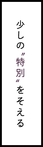 少しの〝特別〟をそえる